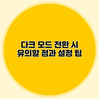 다크 모드 전환 시 유의할 점과 설정 팁