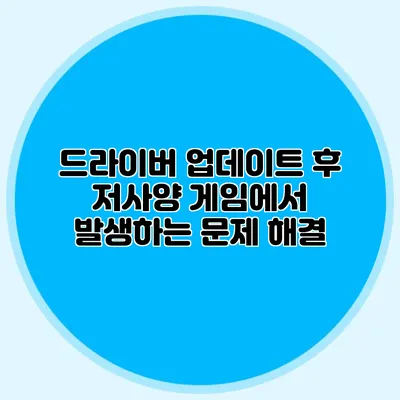 드라이버 업데이트 후 저사양 게임에서 발생하는 문제 해결