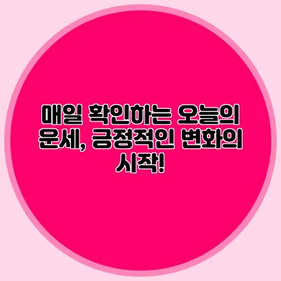 매일 확인하는 오늘의 운세, 긍정적인 변화의 시작!