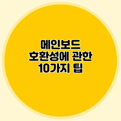 메인보드 호환성에 관한 10가지 팁