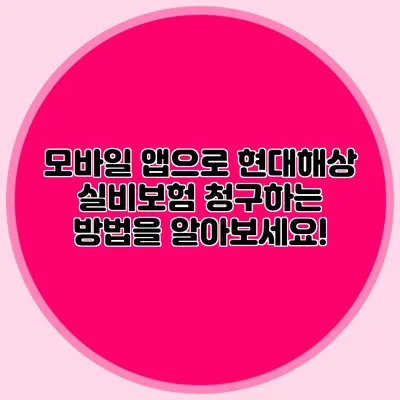 모바일 앱으로 현대해상 실비보험 청구하는 방법을 알아보세요!