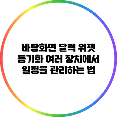 바탕화면 달력 위젯 동기화: 여러 장치에서 일정을 관리하는 법