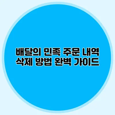 배달의 민족 주문 내역 삭제 방법 완벽 가이드