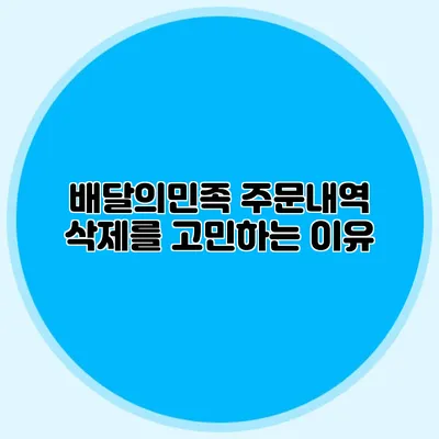 배달의민족 주문내역 삭제를 고민하는 이유