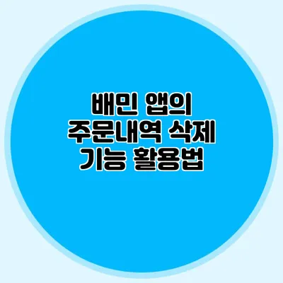 배민 앱의 주문내역 삭제 기능 활용법