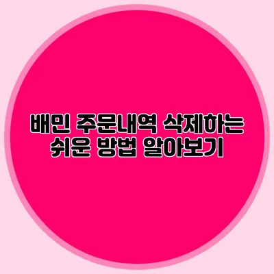 배민 주문내역 삭제하는 쉬운 방법 알아보기