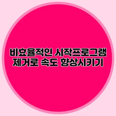 비효율적인 시작프로그램 제거로 속도 향상시키기