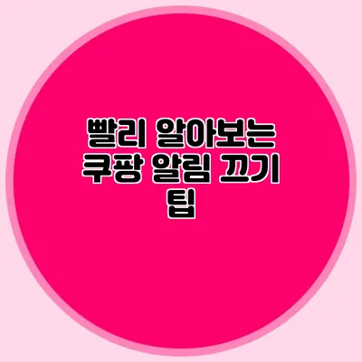 빨리 알아보는 쿠팡 알림 끄기 팁