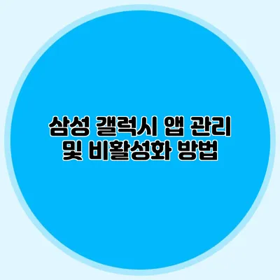 삼성 갤럭시: 앱 관리 및 비활성화 방법