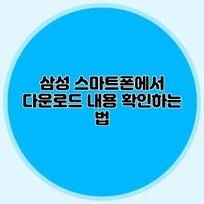 삼성 스마트폰에서 다운로드 내용 확인하는 법