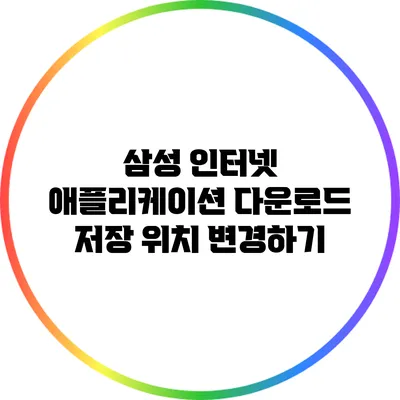 삼성 인터넷 애플리케이션 다운로드 저장 위치 변경하기