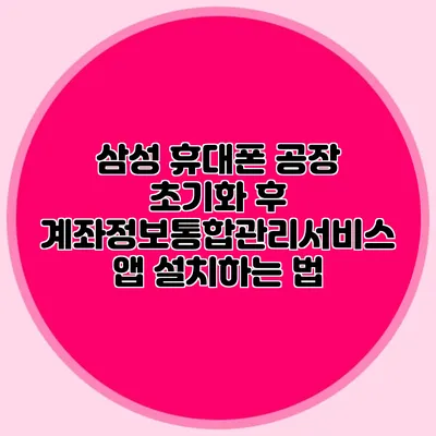 삼성 휴대폰 공장 초기화 후 계좌정보통합관리서비스 앱 설치하는 법