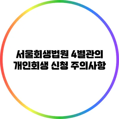 서울회생법원 4별관의 개인회생 신청 주의사항