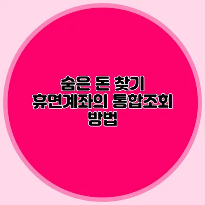 숨은 돈 찾기: 휴면계좌의 통합조회 방법