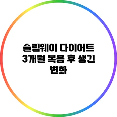 슬림웨이 다이어트 3개월 복용 후 생긴 변화