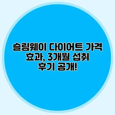 슬림웨이 다이어트 가격 효과, 3개월 섭취 후기 공개!