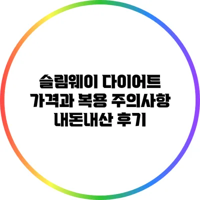 슬림웨이 다이어트 가격과 복용 주의사항: 내돈내산 후기