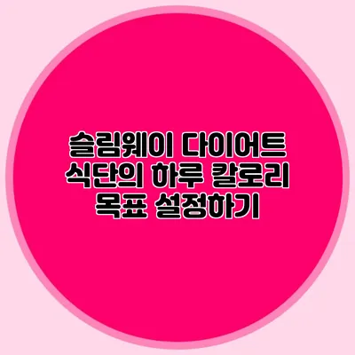 슬림웨이 다이어트 식단의 하루 칼로리 목표 설정하기