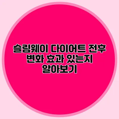 슬림웨이 다이어트 전후 변화: 효과 있는지 알아보기