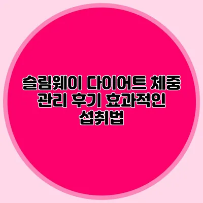 슬림웨이 다이어트 체중 관리 후기: 효과적인 섭취법