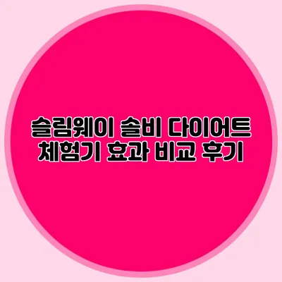 슬림웨이 솔비 다이어트 체험기: 효과 비교 후기