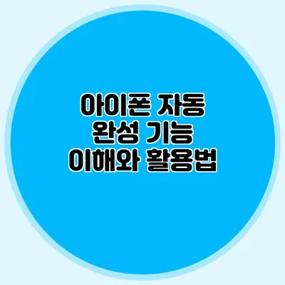 아이폰 자동 완성: 기능 이해와 활용법
