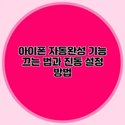 아이폰 자동완성 기능 끄는 법과 진동 설정 방법