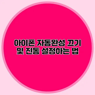 아이폰 자동완성 끄기 및 진동 설정하는 법