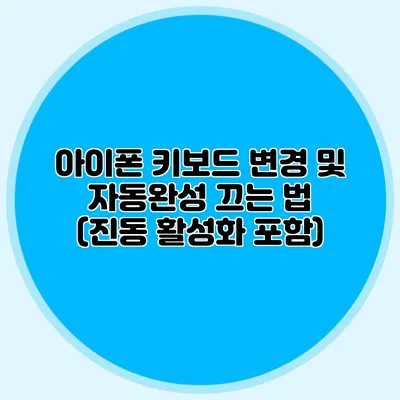 아이폰 키보드 변경 및 자동완성 끄는 법 (진동 활성화 포함)