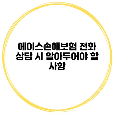 에이스손해보험 전화 상담 시 알아두어야 할 사항