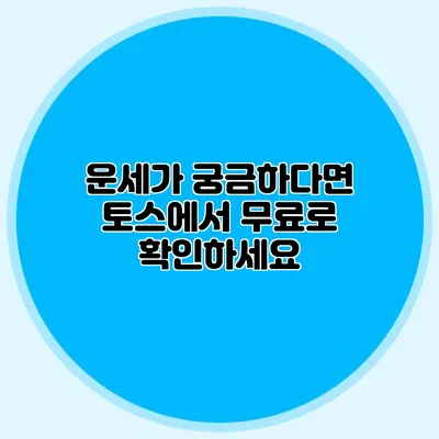 운세가 궁금하다면? 토스에서 무료로 확인하세요