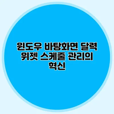 윈도우 바탕화면 달력 위젯: 스케줄 관리의 혁신