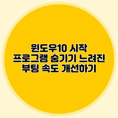 윈도우10 시작 프로그램 숨기기: 느려진 부팅 속도 개선하기