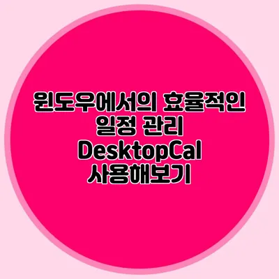 윈도우에서의 효율적인 일정 관리: DesktopCal 사용해보기