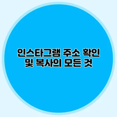 인스타그램 주소 확인 및 복사의 모든 것