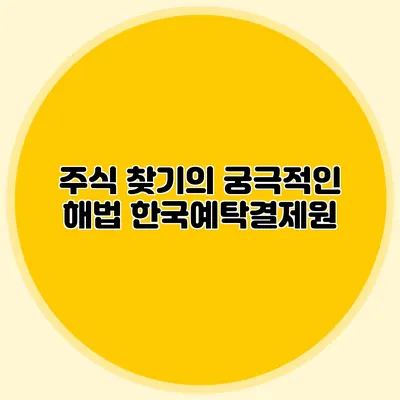 주식 찾기의 궁극적인 해법: 한국예탁결제원