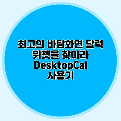 최고의 바탕화면 달력 위젯을 찾아라: DesktopCal 사용기