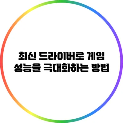 최신 드라이버로 게임 성능을 극대화하는 방법
