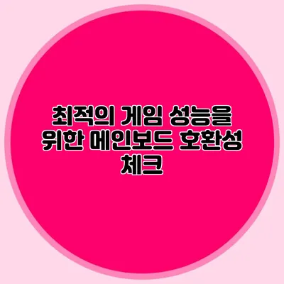 최적의 게임 성능을 위한 메인보드 호환성 체크