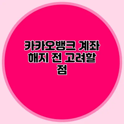 카카오뱅크 계좌 해지 전 고려할 점