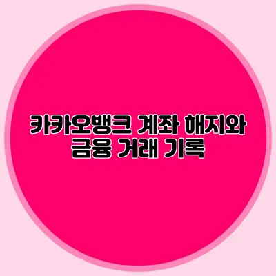 카카오뱅크 계좌 해지와 금융 거래 기록