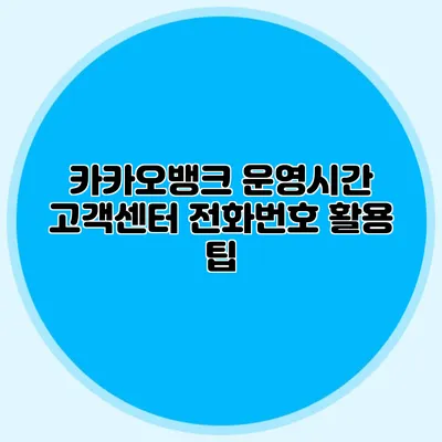 카카오뱅크 운영시간: 고객센터 전화번호 활용 팁