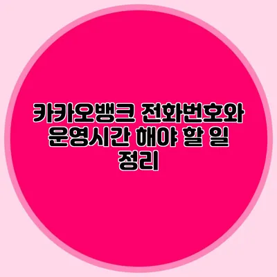 카카오뱅크 전화번호와 운영시간: 해야 할 일 정리