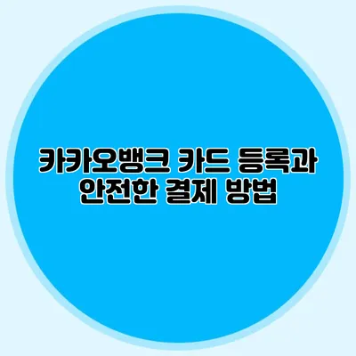 카카오뱅크 카드 등록과 안전한 결제 방법