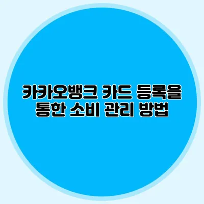 카카오뱅크 카드 등록을 통한 소비 관리 방법