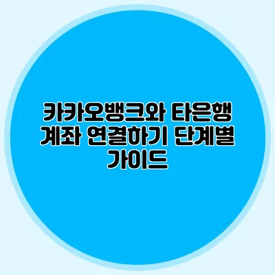 카카오뱅크와 타은행 계좌 연결하기: 단계별 가이드