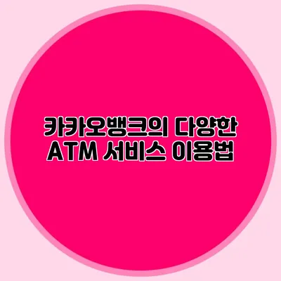 카카오뱅크의 다양한 ATM 서비스 이용법
