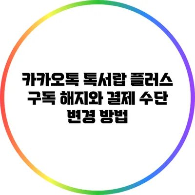 카카오톡 톡서랍 플러스 구독 해지와 결제 수단 변경 방법
