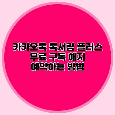 카카오톡 톡서랍 플러스: 무료 구독 해지 예약하는 방법