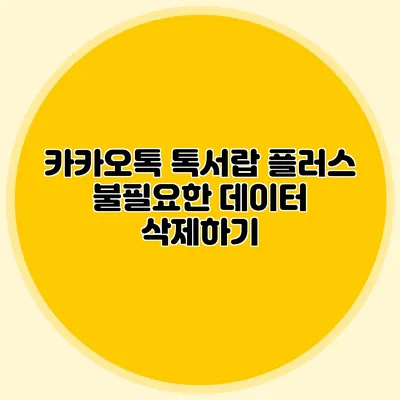 카카오톡 톡서랍 플러스 불필요한 데이터 삭제하기
